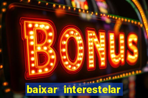 baixar interestelar 4k dublado